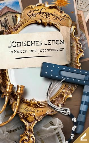 Der Schwabenspiegel. Jahrbuch für Literatur, Sprache und Spiel / Der Schwabenspiegel 2021: Jüdisches Leben in Kinder- und Jugendmedien