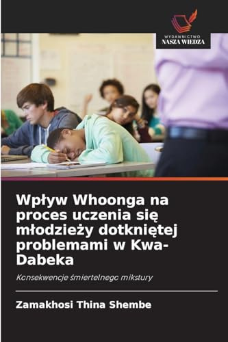 Wp¿yw Whoonga na proces uczenia si¿ m¿odzie¿y dotkni¿tej problemami w Kwa-Dabeka: Konsekwencje ¿miertelnego mikstury