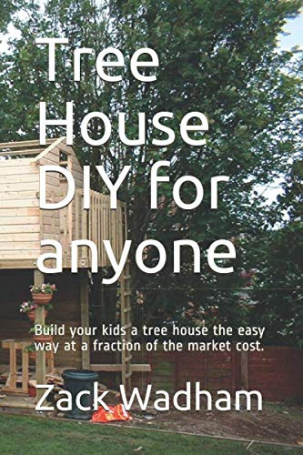 Tree House DIY for anyone: Build your kids a tree house the easy way at a fraction of the market cost.