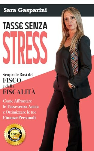 Tasse senza Stress: Scopri le Basi del Fisco e della Fiscalità: come Affrontare le Tasse senza Ansia e Ottimizzare le tue Finanze Personali
