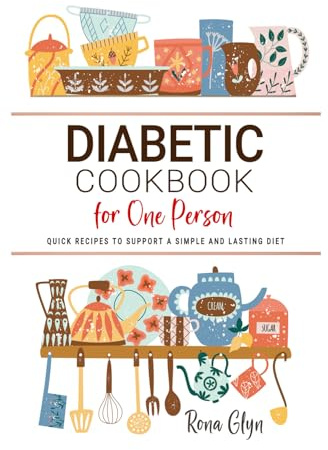 Diabetic Cookbook for One Person: Quick Recipes to Support a Simple and Lasting Diet
