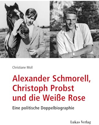 Alexander Schmorell, Christoph Probst und die Weiße Rose: Eine politische Doppelbiographie (Studien und Dokumente zu Alltag, Verfolgung und Widerstand im Nationalsozialismus)