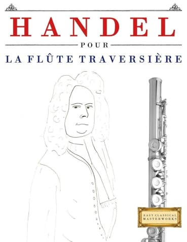 Handel pour la Flûte Traversière: 10 pièces faciles pour la Flûte Traversière débutant livre