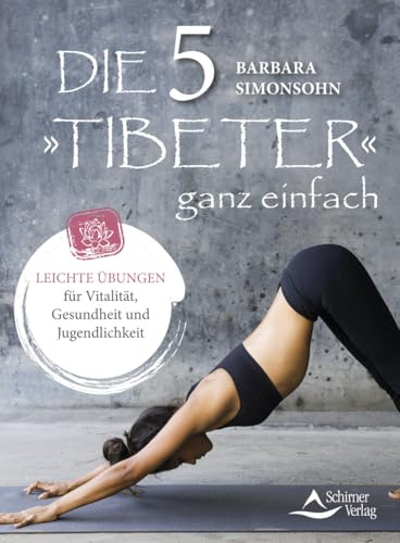 Die Fünf »Tibeter« ganz einfach: Leichte Übungen für Vitalität, Gesundheit und Jugendlichkeit