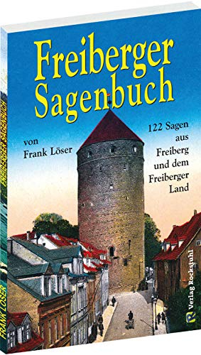FREIBERGER SAGENBUCH: 122 Sagen aus Freiberg und dem Freiberger Land