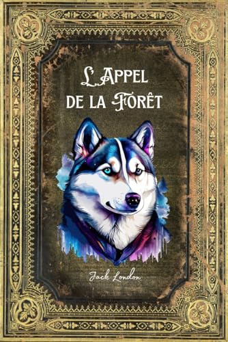 L'Appel de la forêt - de Jack London: Texte Intégral | 89 pages Format 15,24 x 24,86 cm | Édition Collector (Annoté d'une biographie)