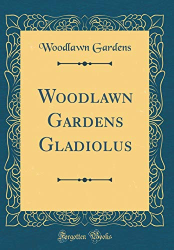 Woodlawn Gardens Gladiolus (Classic Reprint)