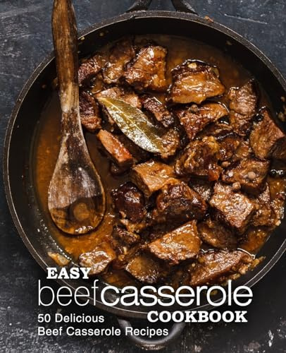 Easy Beef Casserole Cookbook: 50 Delicious Beef Casserole Recipes