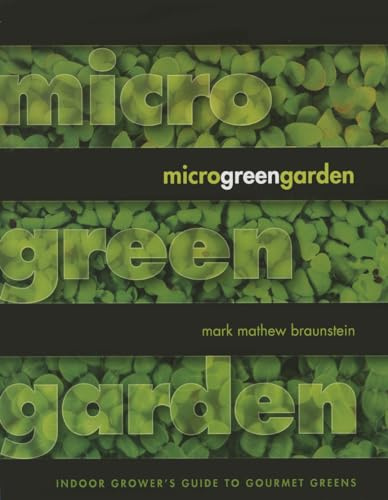 Microgreen Garden: Indoor Grower's Guide to Gourmet Greens: The Indoor Grower's Guide to Gourmet Greens