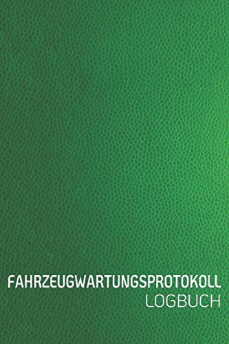 FAHRZEUGWARTUNGSPROTOKOLL LOGBUCH: Scheckheft universal Serviceheft & Wartungsheft mit vorgefertigten Seiten | Für alle KFZ Hersteller geeigne Leder Optik grün