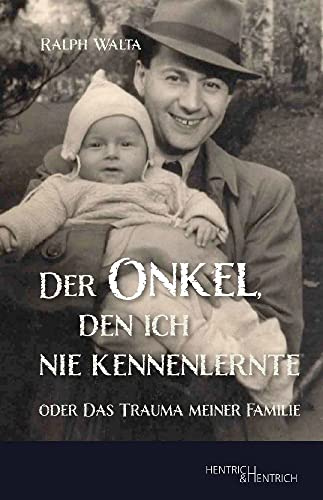Der Onkel, den ich nie kennenlernte: oder Das Trauma meiner Familie