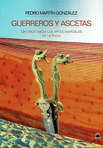 GUERREROS Y ASCETAS. Un viaje hacia las artes marciales de la India