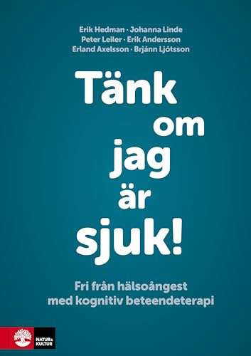 Tänk om jag är sjuk! : fri från hälsoångest med kognitiv beteendeterapi