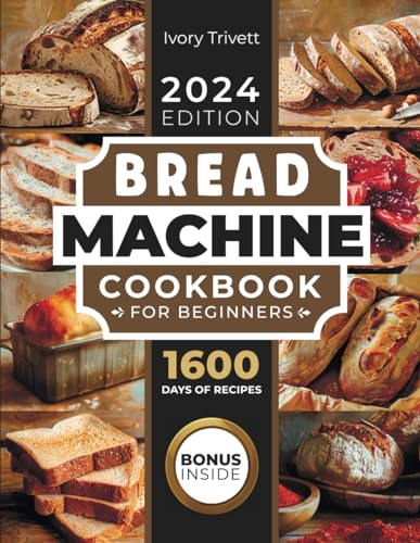 Bread Machine Cookbook: The Ultimate Homemade Baking Guide for Every Day. Cook with Your Bread Maker and Discover Perfect Easy Recipes and Tips for Delicious Loaves, Including Gluten Free Options