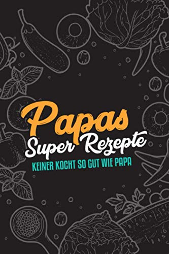 Premium Kochbuch zum selbst schreiben - Papa`s Super Rezepte - A5 - Mit Vorlagen zum selber gestalten und ausfüllen. Dein eigenes DIY Rezeptbuch. Geschenk für Männer und Frauen. - ca. 128 Seiten