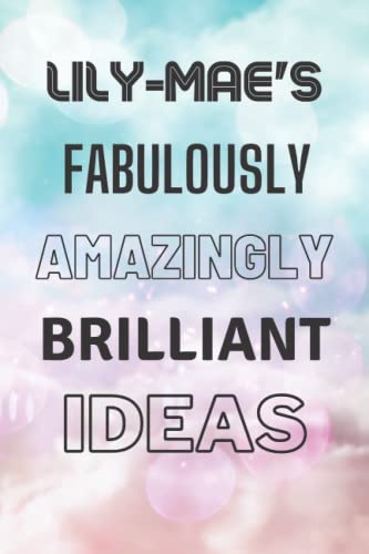 Lily-Mae's Fabulously Amazingly Brilliant Ideas: Personalised Name Journal for Lily-Mae - Lined Notebook Birthday Present for Lily-Mae - 6x9 inches - 110 pages