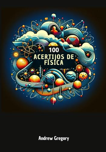 100 Acertijos de Física: Enigmas Cuánticos - Un Viaje por los Misterios de la Física