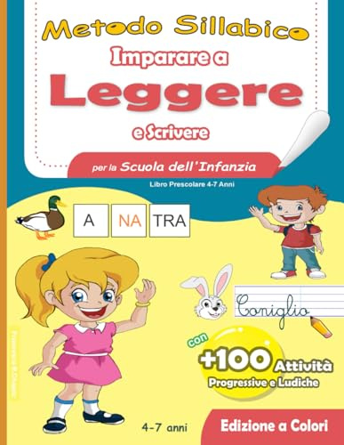 Metodo Sillabico - Imparare a Leggere e Scrivere per la Scuola dell'Infanzia: Libro Prescolare 4-7 Anni con +100 Attività Progressive e Ludiche