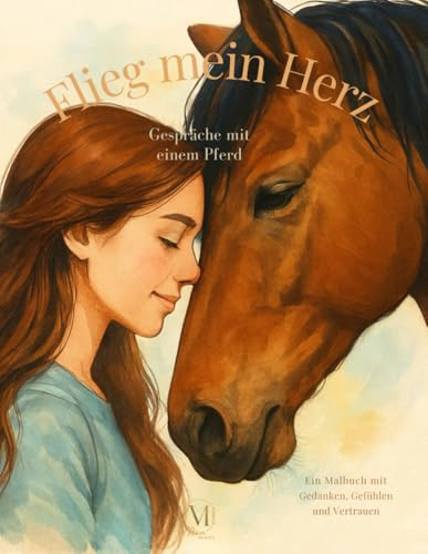 Flieg mein Herz - Gespräche mit einem Pferd: Ein Malbuch mit Gedanken, Gefühlen und Vertrauen