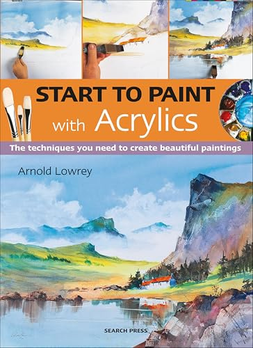 Start to Paint with Acrylics: The Techniques You Need to Create Beautiful Paintings