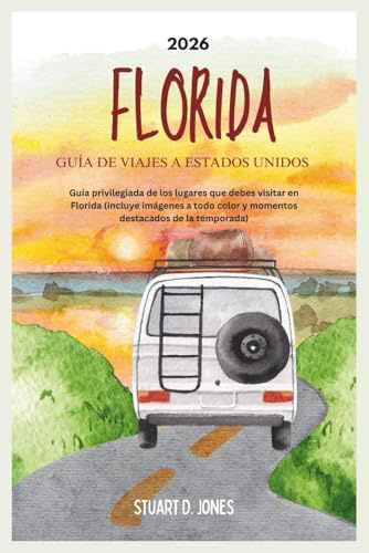 FLORIDA GUÍA DE VIAJES A ESTADOS UNIDOS 2026: Guía privilegiada de los lugares que debes visitar en Florida (incluye imágenes a todo color y momentos destacados de la temporada)