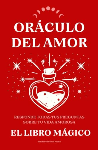 Oráculo del Amor - El libro Mágico: Responde todas tus preguntas sobre tu vida amorosa