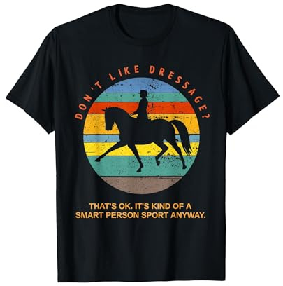 Don't Like Dressage? That's Okay It's For Smart People Top T-Shirt, Men, Black, Large