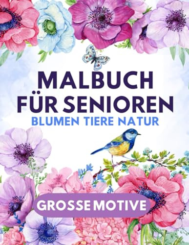 Malbuch Blumen Tiere für Senioren: und Rentner | Natur Essen Vögel zur Entspannung | Motive zum Ausmalen für Oma Opa