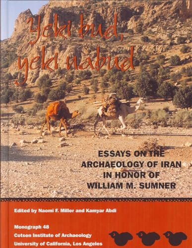 Yeki Bud, Yeki Nabud: Essays on the Archaeology of Iran in Honor of William M. Sumner (Monographs Series (Cotsen Institute of Archaeology at Ucla), 48,)