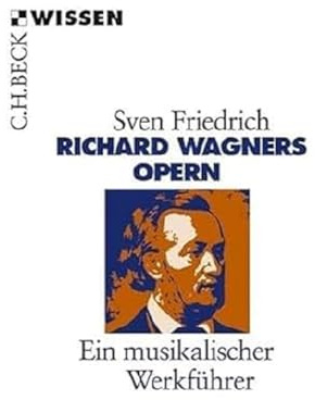 Richard Wagners Opern: Ein musikalischer Werkführer (C.H.BECK Wissen)