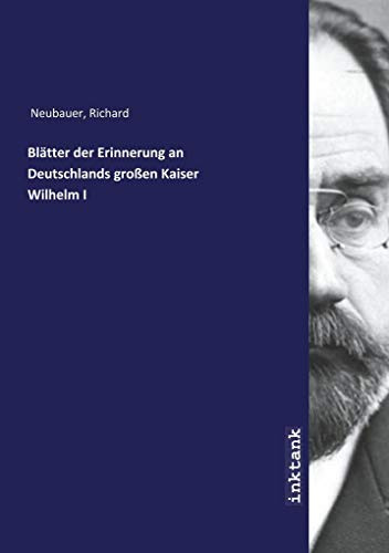 Blätter der Erinnerung an Deutschlands großen Kaiser Wilhelm I