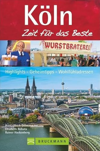 Bruckmann Reiseführer Köln: Zeit für das Beste. Highlights, Geheimtipps, Wohlfühladressen.