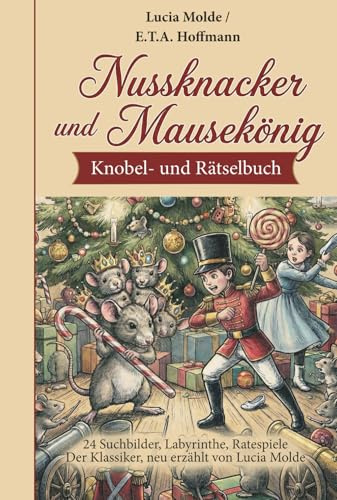 Nussknacker und Mausekönig. Vorlese- und Rätselbuch ab 6 Jahren: 24 Suchbilder, Labyrinthe, Ratespiele. Der Klassiker, neu erzählt von Lucia Molde