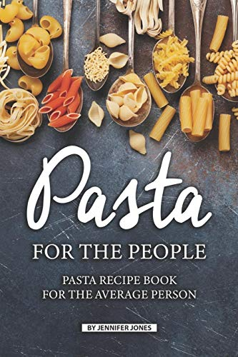 Pasta for the People: Pasta Recipe Book for The Average Person