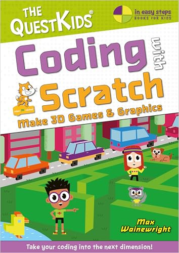 Coding with Scratch - Make 3D Games & Graphics: Take your coding into the next dimension!