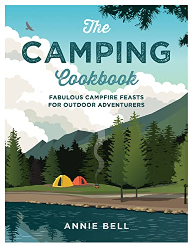 The Camping Cookbook: Fabulous Campfire Feasts For Outdoor Adventurers