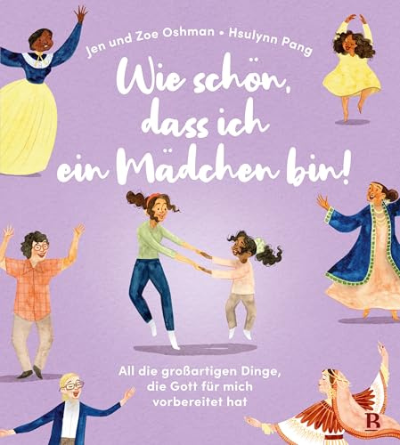 Wie schön, dass ich ein Mädchen bin!: All die großartigen Dinge, die Gott für mich vorbereitet hat