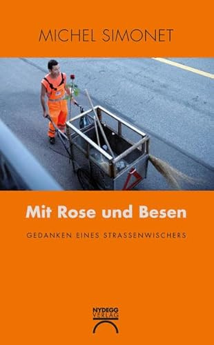 Mit Rose und Besen: Gedanken eines Strassenwischers