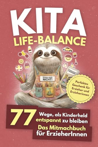 Kita Life Balance - 77 Wege, als Kinderheld entspannt zu bleiben: Das Mitmachbuch für ErzieherInnen - Ideales Geschenk für Erzieher und Erzieherinnen
