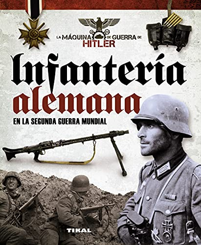 Infantería alemana en la Segunda Guerra Mundial (La máquina de guerra de Hitler)