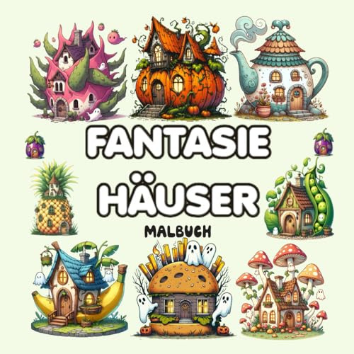Fantasie Häuser Malbuch: +50 Designs mit Fantasy-Burger, Pilz, Gemüse, Obsthaus und mehr zur Entspannung und Stresslinderung