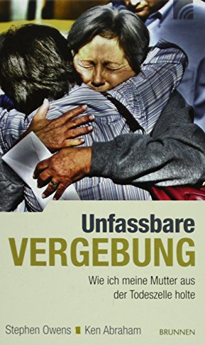 Unfassbare Vergebung: Wie ich meine Mutter aus der Todeszelle holte