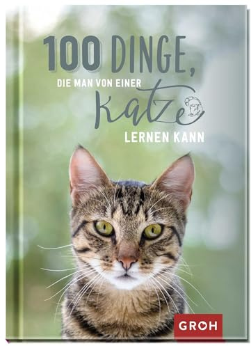 100 Dinge, die man von einer Katze lernen kann: Kleines Geschenkbuch mit einer schönen Botschaft an Katzenfreunde (Geschenke für Katzenliebhaber)