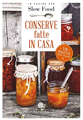 Conserve fatte in casa: 110 ricette dolci e salate