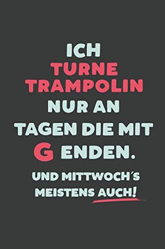 Ich Turne Trampolin: nur an Tagen die mit G enden | Notizbuch - tolles Geschenk für Notizen, Scribbeln und Erinnerungen | liniert mit 100 Seiten