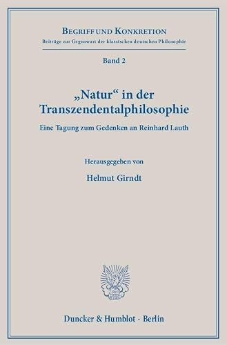 Natur in der Transzendentalphilosophie.: Eine Tagung zum Gedenken an Reinhard Lauth. (Begriff und Konkretion, Band 2)