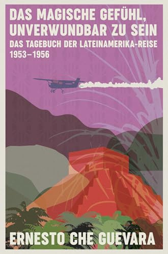 Das magische Gefühl, unverwundbar zu sein: Das Tagebuch der Lateinamerika-Reise 1953-1956