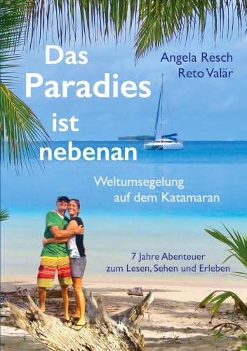 Das Paradies ist nebenan: Weltumsegelung auf dem Katamaran SHE SAN: 7 Jahre Abenteuer | Mit 25 großformatigen Farbseiten, Collagen und QR-Codes zur Online-Mediathek