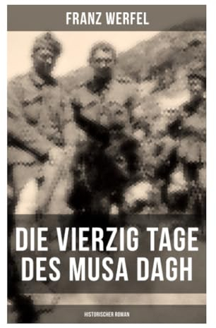 Die vierzig Tage des Musa Dagh (Historischer Roman): Eindrucksvolles Epos über die Vernichtung eines Volkes - Der Völkermord an den Armeniern