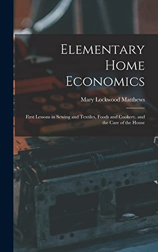 Elementary Home Economics: First Lessons in Sewing and Textiles, Foods and Cookery, and the Care of the House